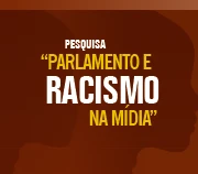 Pesquisa Parlamento e Racismo na mídia