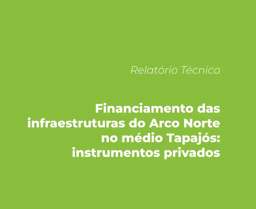 imagem com fundo verde e o titulo da publicação: Financiamento das infraestruturas do Arco Norte no médio Tapajós: instrumentos privados