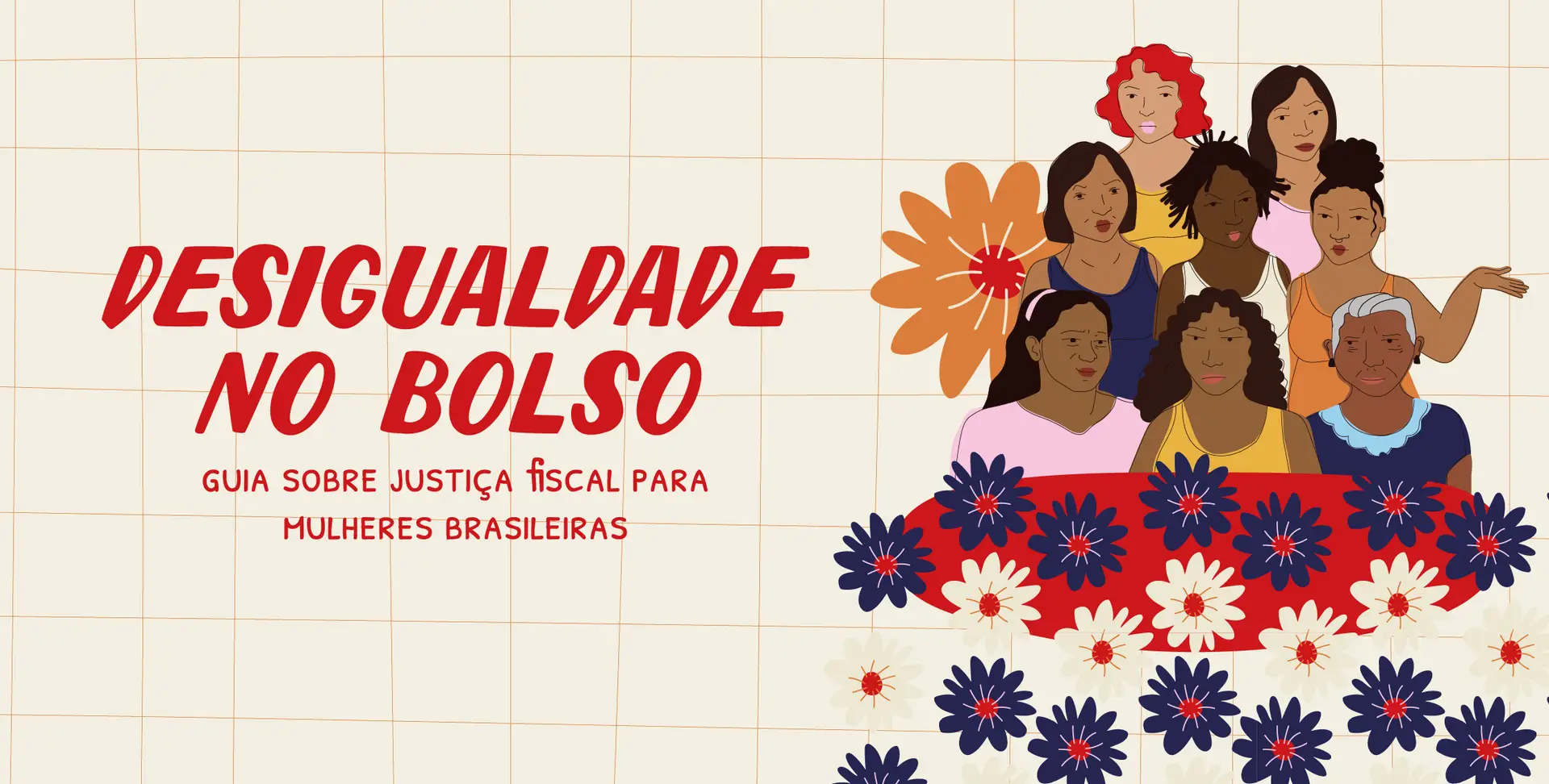 Imagem com ilustração representando 8 mulheres de diferentes idades e caracteristicas, com o texto Desigualdade no Bolso: guia sobre justiça fiscal para mulheres brasileiras